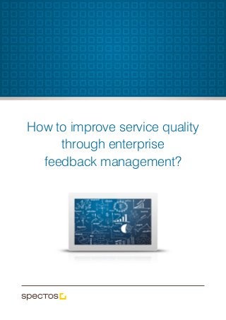 How to improve service quality
through enterprise
feedback management?
 