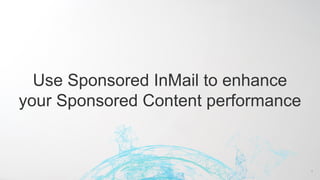 Use Sponsored InMail to enhance
your Sponsored Content performance
1
 
