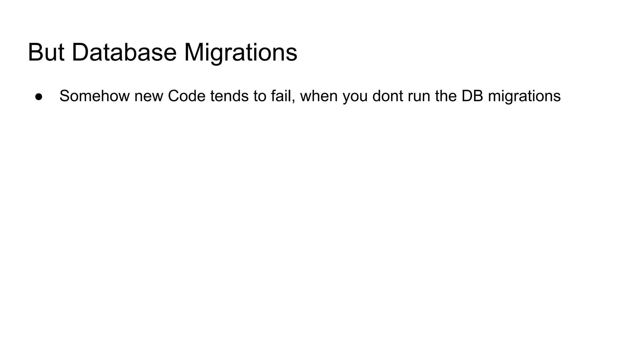 But Database Migrations
● Somehow new Code tends to fail, when you dont run the DB migrations
 
