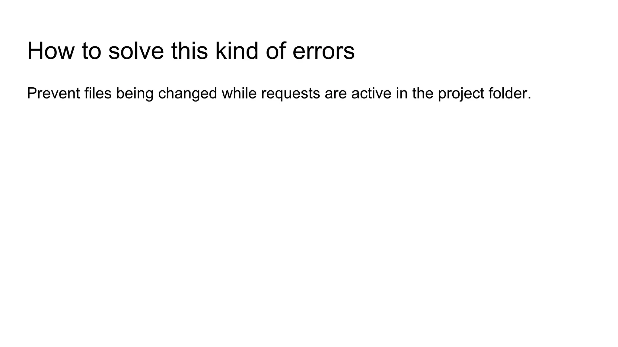 How to solve this kind of errors
Prevent files being changed while requests are active in the project folder.
 