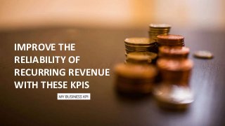 IMPROVE THE
RELIABILITY OF
RECURRING REVENUE
WITH THESE KPIS
 