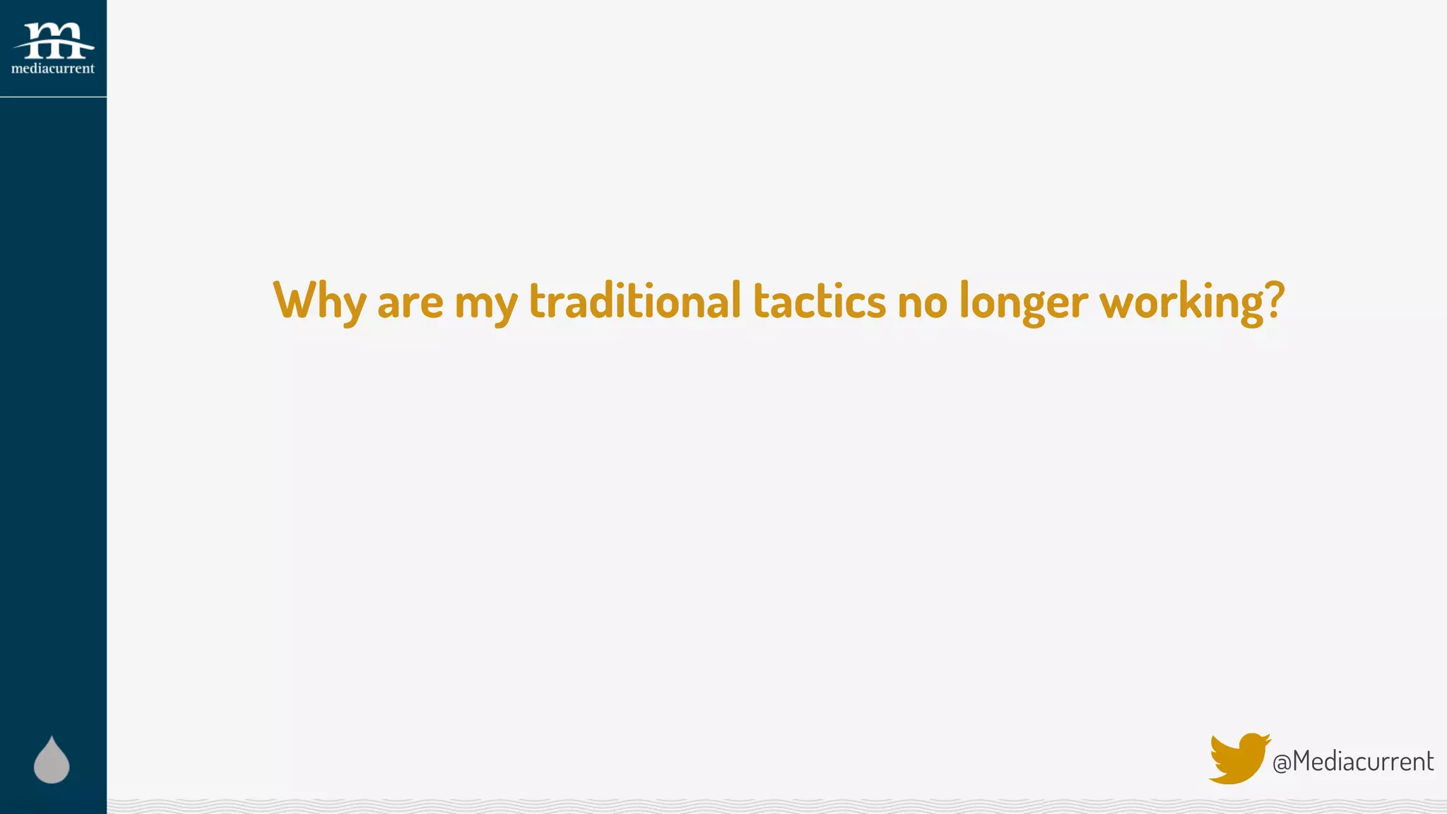 Why are my traditional tactics no longer working?
@Mediacurrent
 