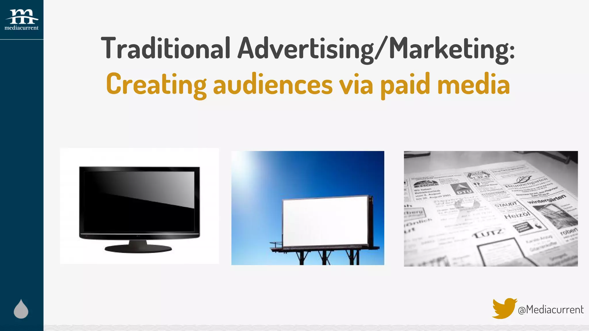 Traditional Advertising/Marketing:
Creating audiences via paid media
@Mediacurrent
 