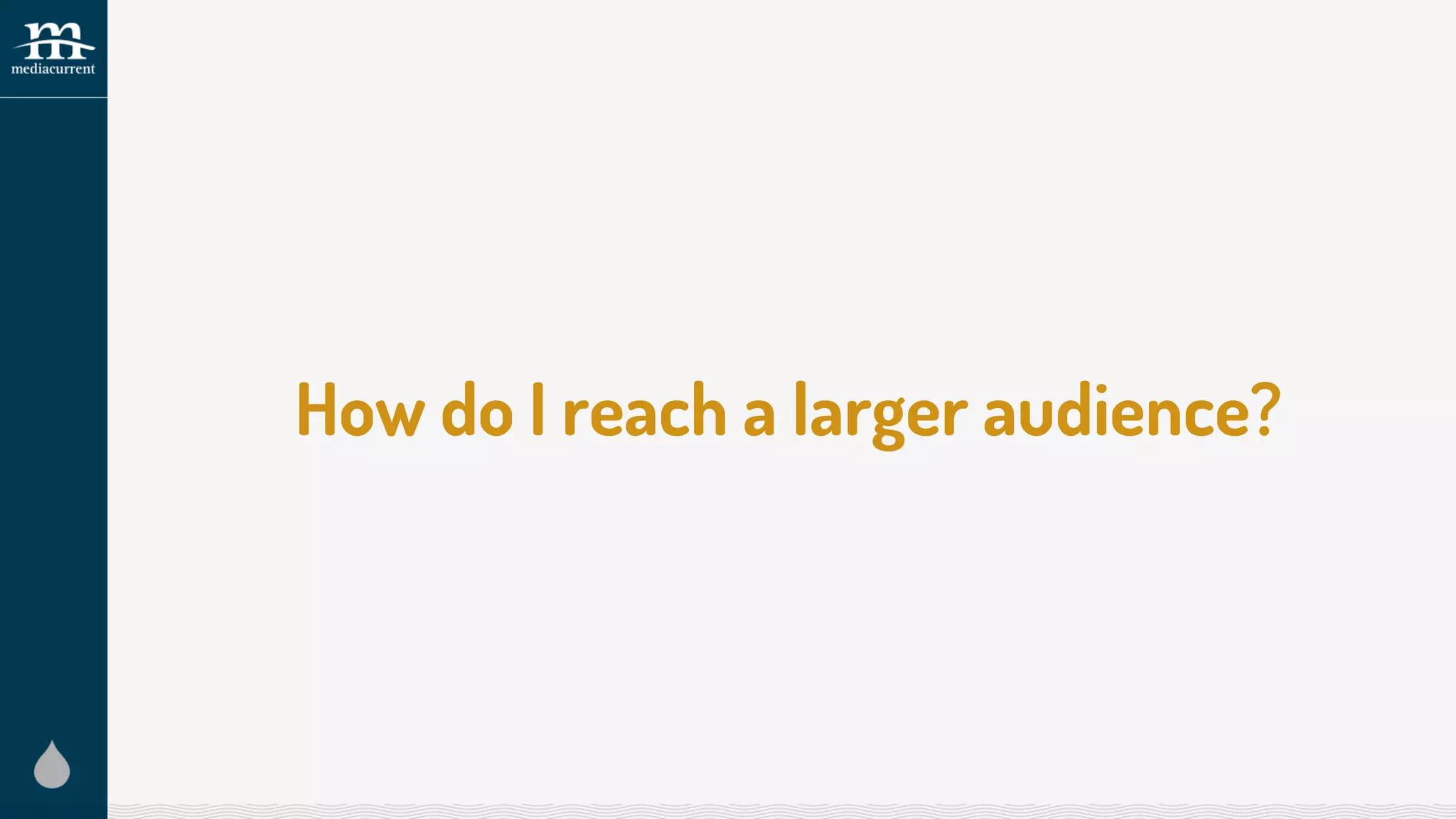 How do I reach a larger audience?
 