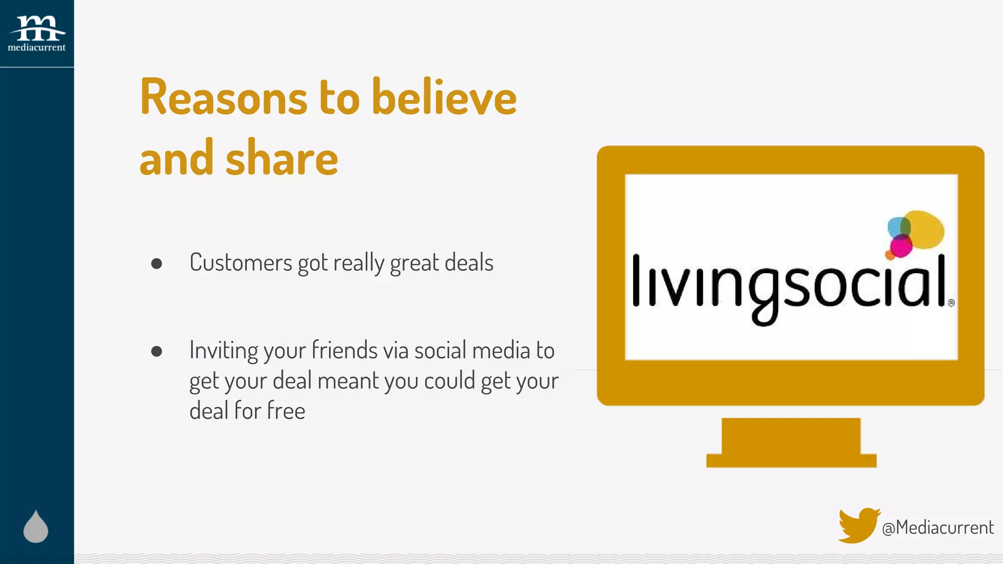 Reasons to believe
and share
● Customers got really great deals
● Inviting your friends via social media to
get your deal meant you could get your
deal for free
@Mediacurrent
 