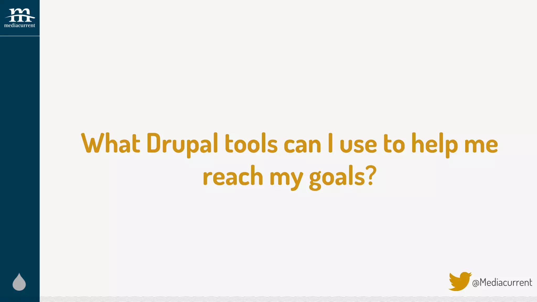 What Drupal tools can I use to help me
reach my goals?
@Mediacurrent
 
