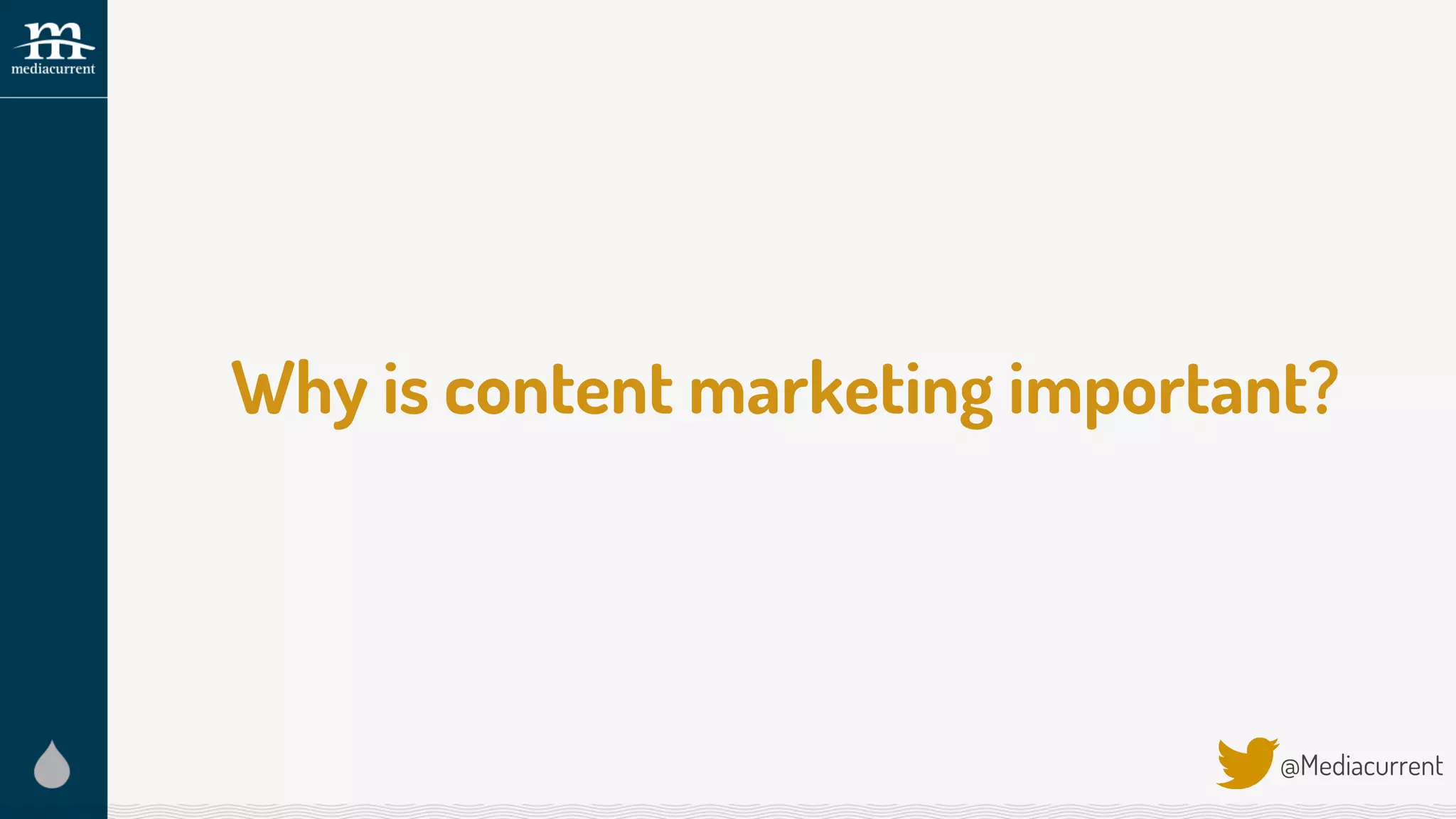 Why is content marketing important?
@Mediacurrent
 