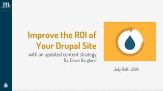 Improve the ROI of
Your Drupal Site
with an updated content strategy
By: Dawn Borglund
July 24th, 2014
 