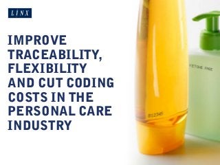 IMPROVE
TRACEABILITY,
FLEXIBILITY
AND CUT CODING
COSTS IN THE
PERSONAL CARE
INDUSTRY
 