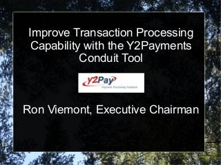 Improve Transaction Processing
Capability with the Y2Payments
          Conduit Tool



Ron Viemont, Executive Chairman
 
