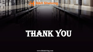 Thank You
www.bhshelving.com
 