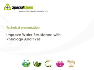 Technical presentation
Improve Water Resistance with
Rheology Additives
 