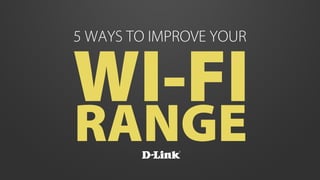 WI-FI
5 WAYS TO IMPROVE YOUR
RANGE
 