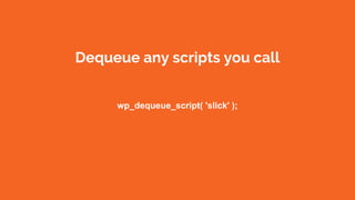 Dequeue any scripts you call
wp_dequeue_script( 'slick' );
 