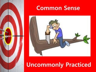 Common Sense
Uncommonly Practiced
 