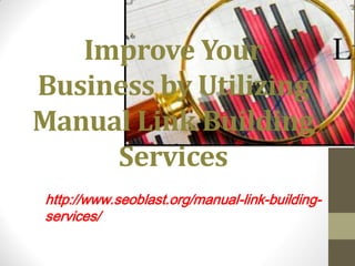 Improve Your
Business by Utilizing
Manual Link Building
     Services
http://www.seoblast.org/manual-link-building-
services/
 