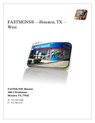 FASTSIGNS® —Houston, TX –
West




FASTSIGNS® Houston
10612 Westheimer
Houston, TX, 77042
P: 713-784-7446
F: 713-784-3273
 
