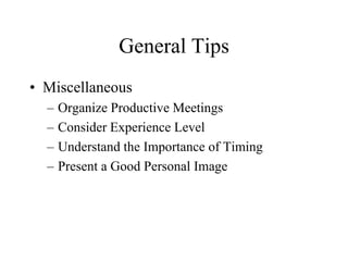 General Tips
• Miscellaneous
  –   Organize Productive Meetings
  –   Consider Experience Level
  –   Understand the Importance of Timing
  –   Present a Good Personal Image
 