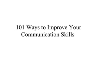 101 Ways to Improve Your
Communication Skills
 