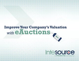 Improve Your Company’s Valuation 
with eAuctions 
 