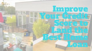 Improve
Your Credit
Score to
Land the
Best Home
Loan
 