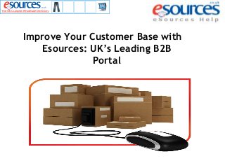 Improve Your Customer Base with
Esources: UK’s Leading B2B
Portal
 
