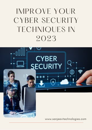 IMPROVE YOUR
CYBER SECURITY
TECHNIQUES IN
2023
www.sanjeevitechnologies.com
 