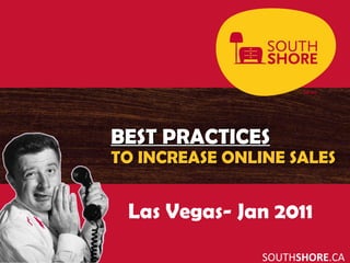 SOUTH SHORE .CA BEST PRACTICES TO INCREASE ONLINE SALES Las Vegas- Jan 2011 