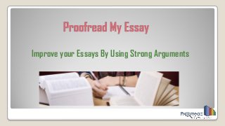 Proofread My Essay
Improve your Essays By Using Strong Arguments
 