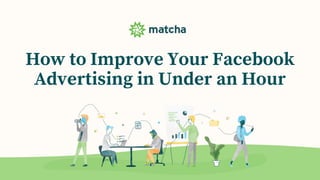 How to Improve Your Facebook
Advertising in Under an Hour
 