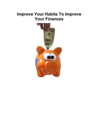 Improve Your Habits To Improve
Your Finances
 