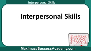 Interpersonal Skills
MaximazeSuccessAcademy.com
Interpersonal Skills
 