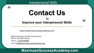 Interpersonal Skills
MaximazeSuccessAcademy.com
“
”
Contact Us
to
Improve your Interpersonal Skills
www.maximizesuccessaca...