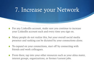 7. Increase your Network
S  For any LinkedIn account, make sure you continue to increase
your LinkedIn account each and e...