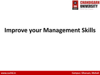 Improve your Management Skills
www.cuchd.in Campus: Gharuan, Mohali
 