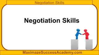 Negotiation Skills
MaximazeSuccessAcademy.com
Negotiation Skills
 