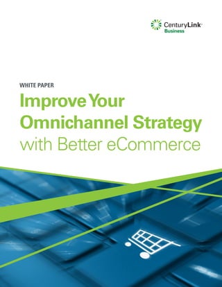 White Paper ImproveYour Omnichannel Strategy1
ImproveYour
Omnichannel Strategy
with Better eCommerce
WHITE PAPER
 