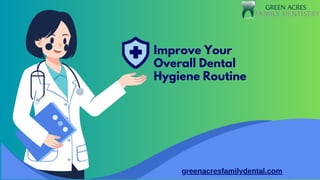 Improve Your
Overall Dental
Hygiene Routine
greenacresfamilydental.com
 