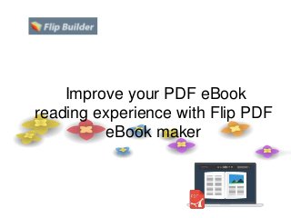 Improve your PDF eBook
reading experience with Flip PDF
eBook maker
 