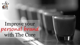Improve your
personal brand
with The Cure
 