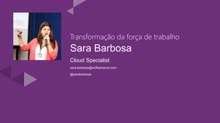 Sara Barbosa
Cloud Specialist
sara.barbosa@softwareone.com
@sarabarbosa
Transformação da força de trabalho
 