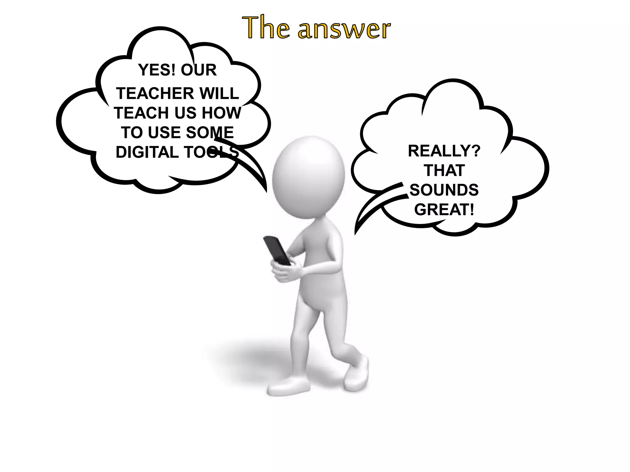 YES! OUR
TEACHER WILL
TEACH US HOW
TO USE SOME
DIGITAL TOOLS REALLY?
THAT
SOUNDS
GREAT!