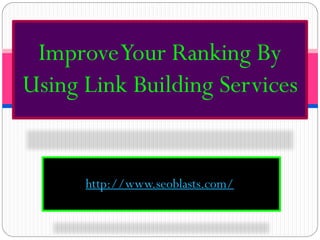 Improve Your Ranking By
Using Link Building Services


      http://www.seoblasts.com/
 