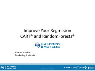 Improve Your Regression
CART® and RandomForests®
Charles Harrison
Marketing Statistician
 