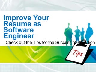 Improve Your
Resume as
Software
Engineer
Check out the Tips for the Success of Selection

 