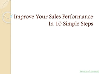 Improve Your Sales Performance
In 10 Simple Steps
 