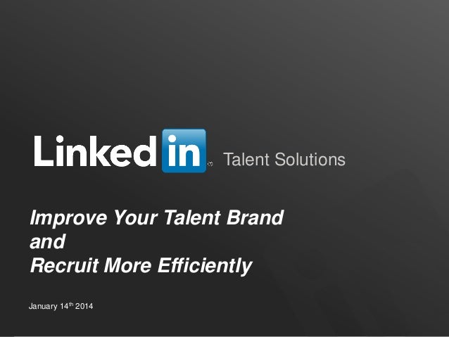 Talent Solutions

Improve Your Talent Brand
and
Recruit More Efficiently
January 14th 2014
TALENT SOLUTIONS

 
