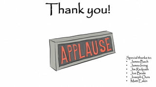 Special thanks to:
• James Bach
• James Irving
• Jim Redpath
• Joe Beale
• Joseph Ours
• Matt Eakin
Thank you!
 