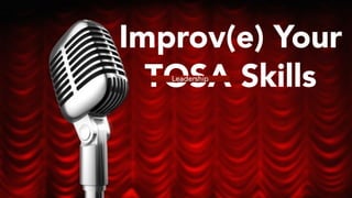 Improv(e) Your
TOSA SkillsLeadership
MARTIN CISNEROS @TheTechProfe
 