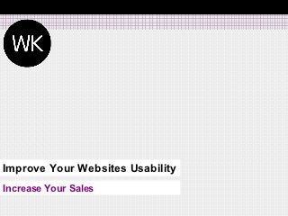 Improve Your Websites Usability
Increase Your Sales
 